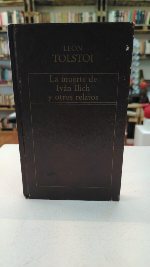 19a4b464-3890-4ca8-8fbe-9b586bf90127 La muere de Ivan Ilich y otros relatos - Leon Tolstoi