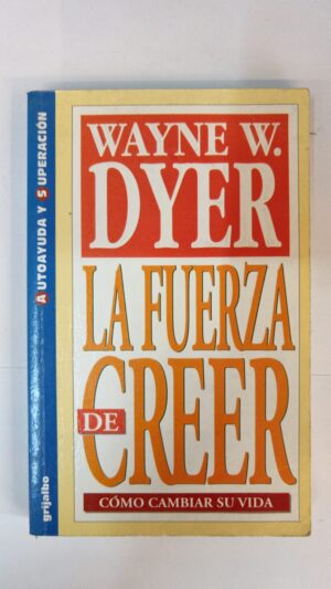 La fuerza de creer - Wayne W.Dyer
