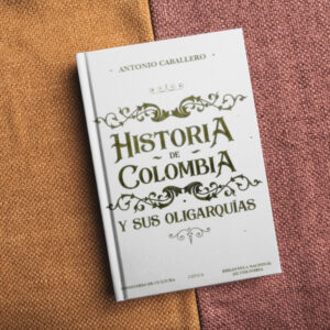 Historia de Colombia y sus oligarquías - Antonio Caballero