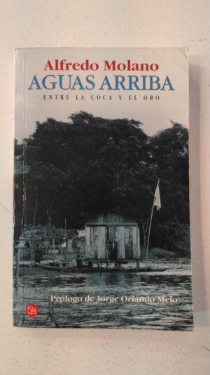 Aguas arriba: Entre la coca y el oro - Alfredo Molano