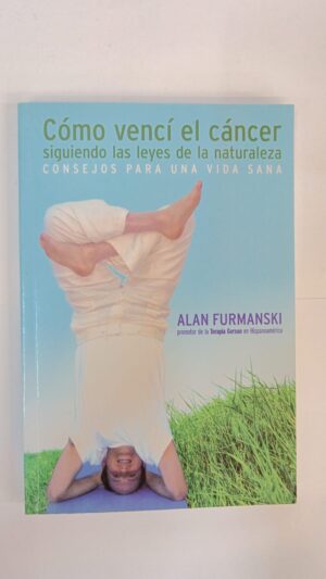 Cómo vencí el cáncer siguiendo las leyes de la naturaleza – Alan Furmanski